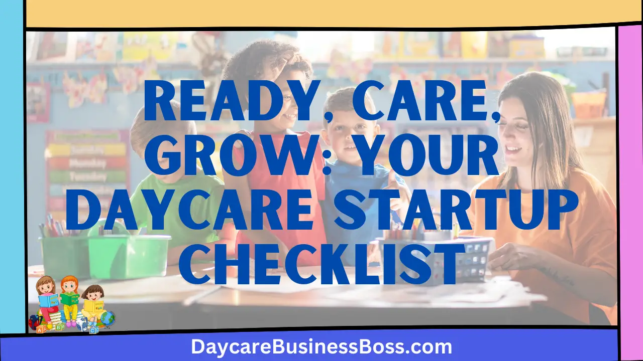Ready, Care, Grow: Your Daycare Startup Checklist