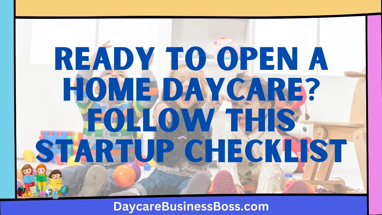 Ready to Open a Home Daycare? Follow This Startup Checklist