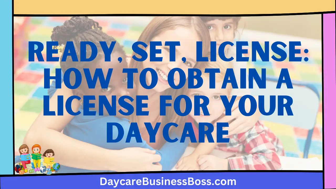 Ready, Set, License: How to Obtain a License for Your Daycare
