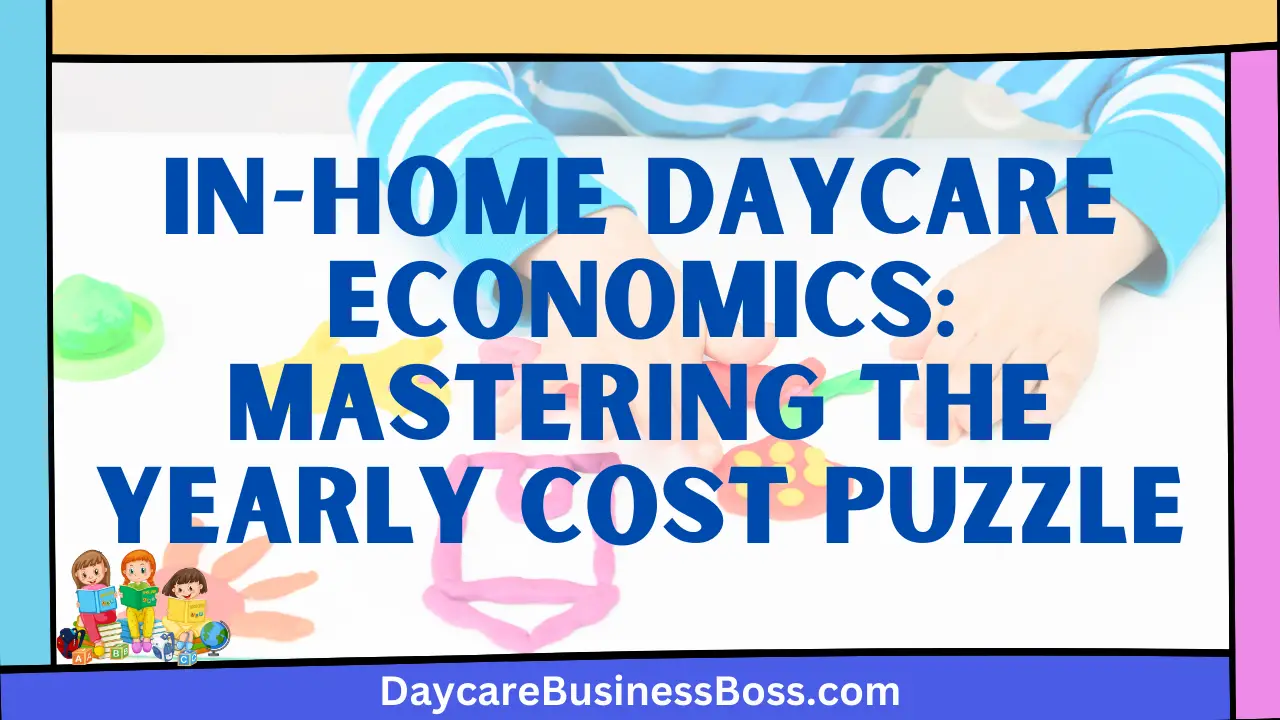 In-Home Daycare Economics: Mastering the Yearly Cost Puzzle