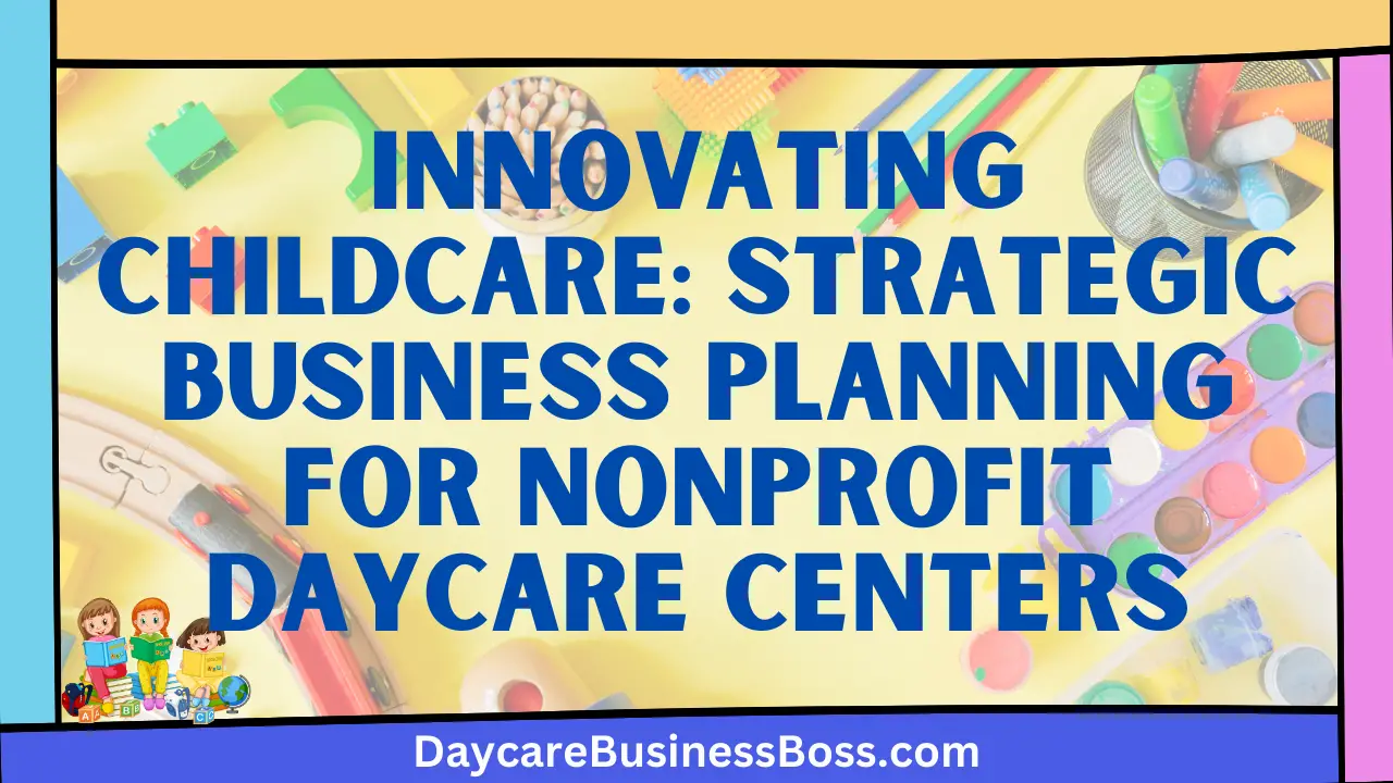 Innovating Childcare: Strategic Business Planning for Nonprofit Daycare Centers