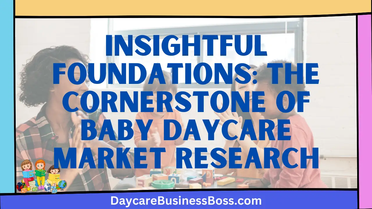 Insightful Foundations: The Cornerstone of Baby Daycare Market Research