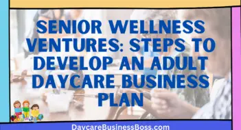 Senior Wellness Ventures: Steps to Develop an Adult Daycare Business Plan