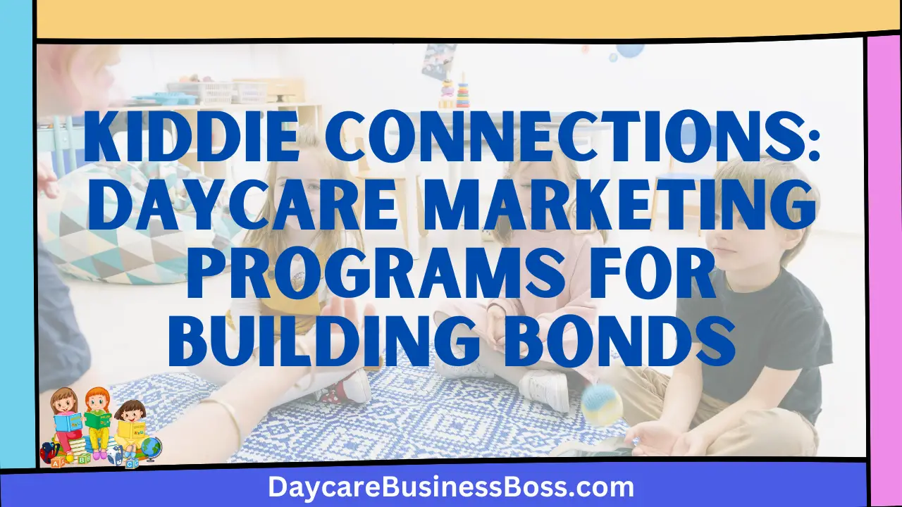 Kiddie Connections: Daycare Marketing Programs for Building Bonds