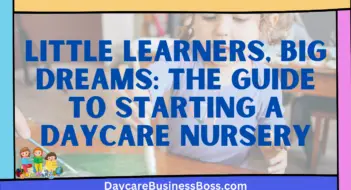 Little Learners, Big Dreams: The Guide to Starting a Daycare Nursery