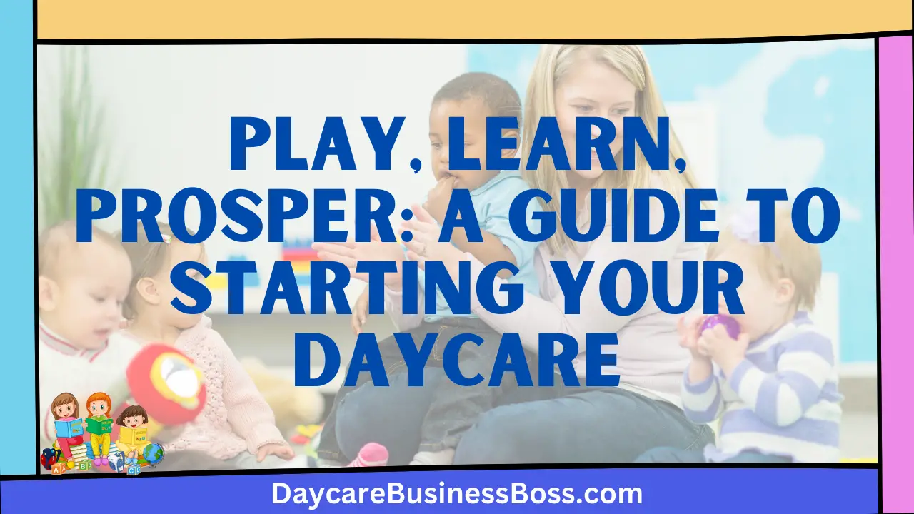 Play, Learn, Prosper: A Guide to Starting Your Daycare