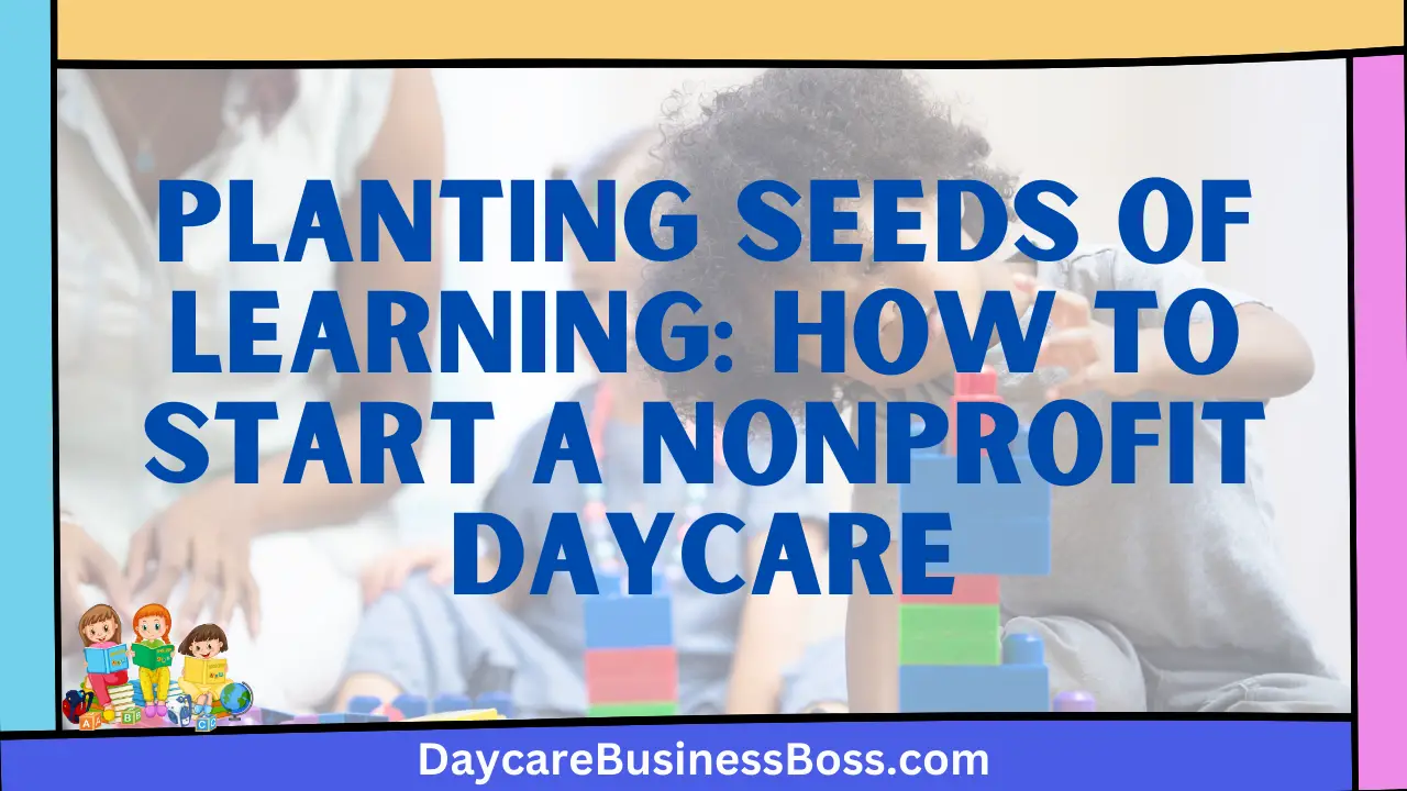 Planting Seeds of Learning: How to Start a Nonprofit Daycare