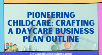 Pioneering Childcare: Crafting a Daycare Business Plan Outline