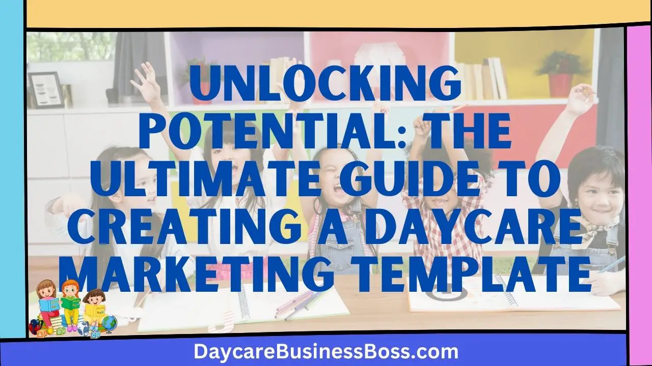 Unlocking Potential: The Ultimate Guide to Creating a Daycare Marketing Template