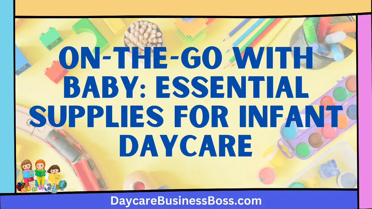 On-the-Go with Baby: Essential Supplies for Infant Daycare