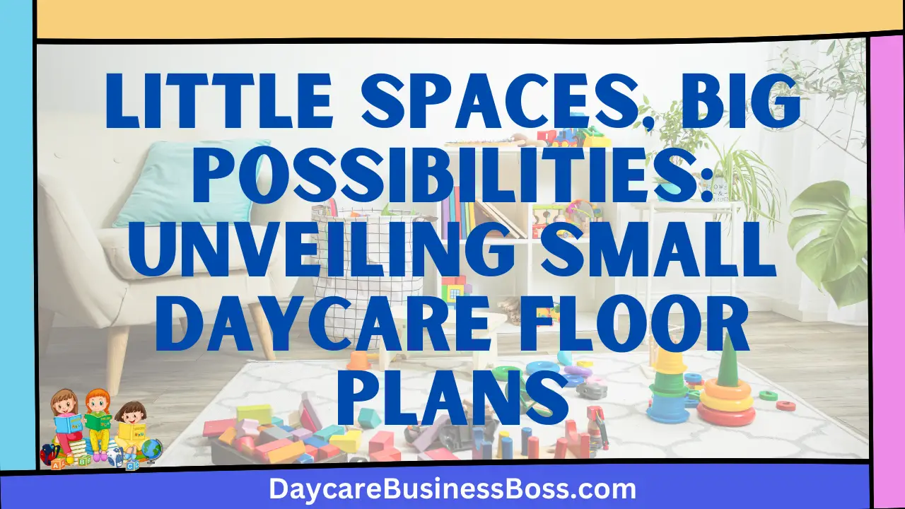 Little Spaces, Big Possibilities: Unveiling Small Daycare Floor Plans