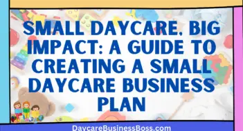 Small Daycare, Big Impact: A Guide to Creating a Small Daycare Business Plan