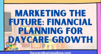 Marketing the Future: Financial Planning for Daycare Growth