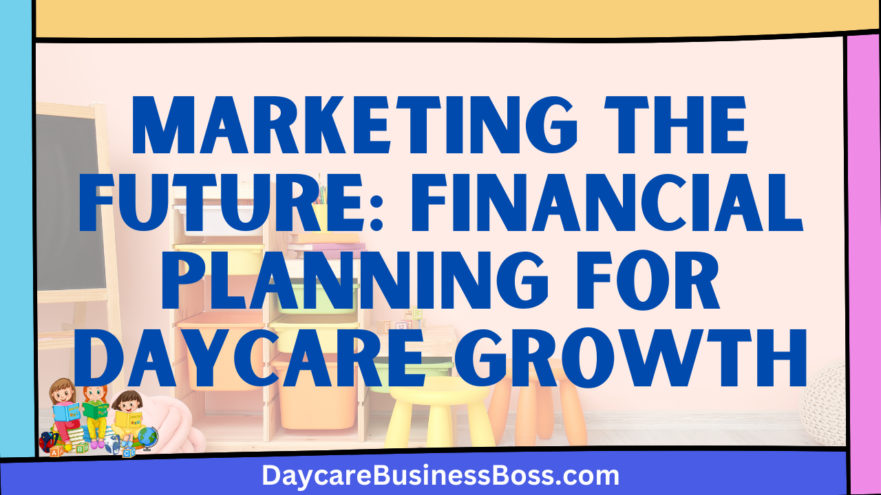 Marketing the Future: Financial Planning for Daycare Growth