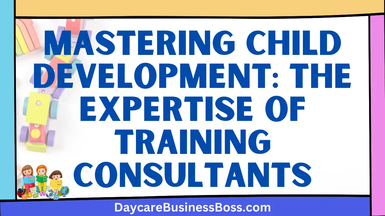 Mastering Child Development: The Expertise of Training Consultants