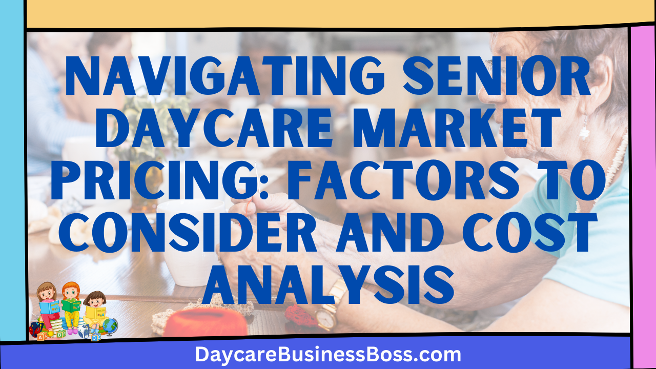 Navigating Senior Daycare Market Pricing: Factors to Consider and Cost Analysis