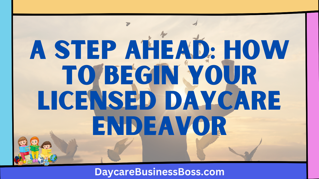 A Step Ahead: How to Begin Your Licensed Daycare Endeavor