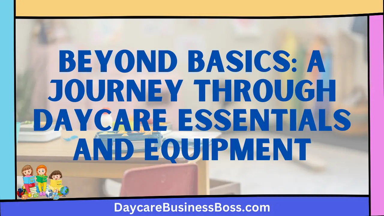Beyond Basics: A Journey through Daycare Essentials and Equipment