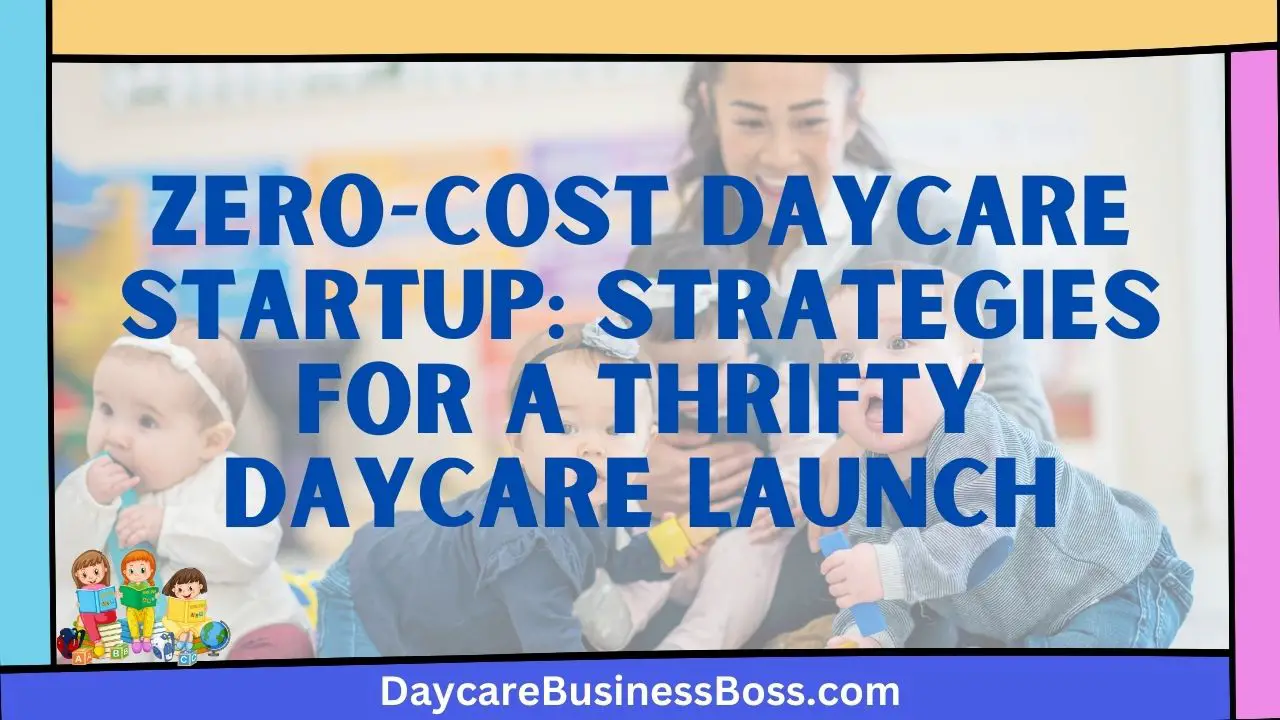 Zero-Cost Daycare Startup: Strategies for a Thrifty Daycare Launch