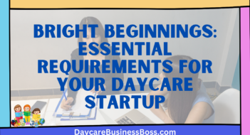 Bright Beginnings: Essential Requirements for Your Daycare Startup