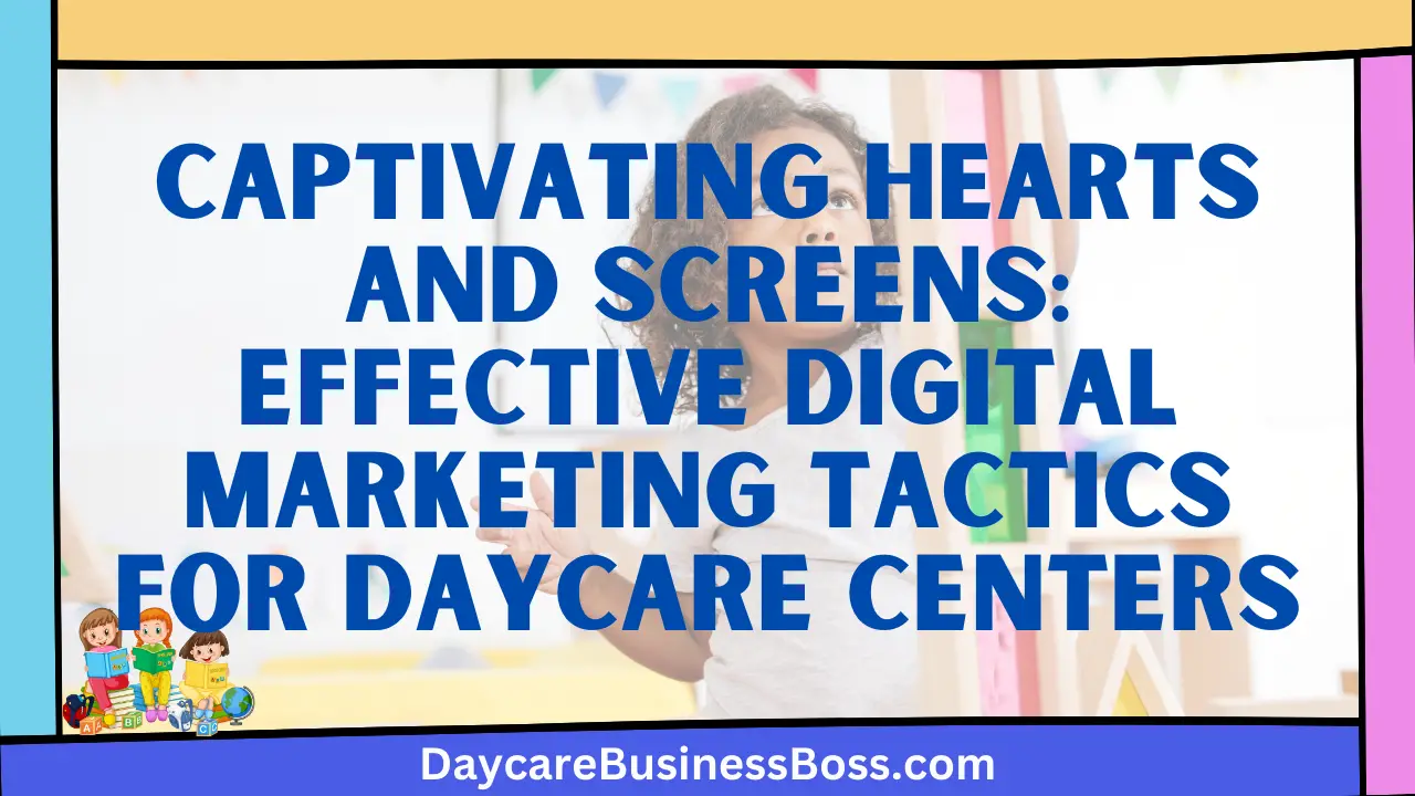 Captivating Hearts and Screens: Effective Digital Marketing Tactics for Daycare Centers