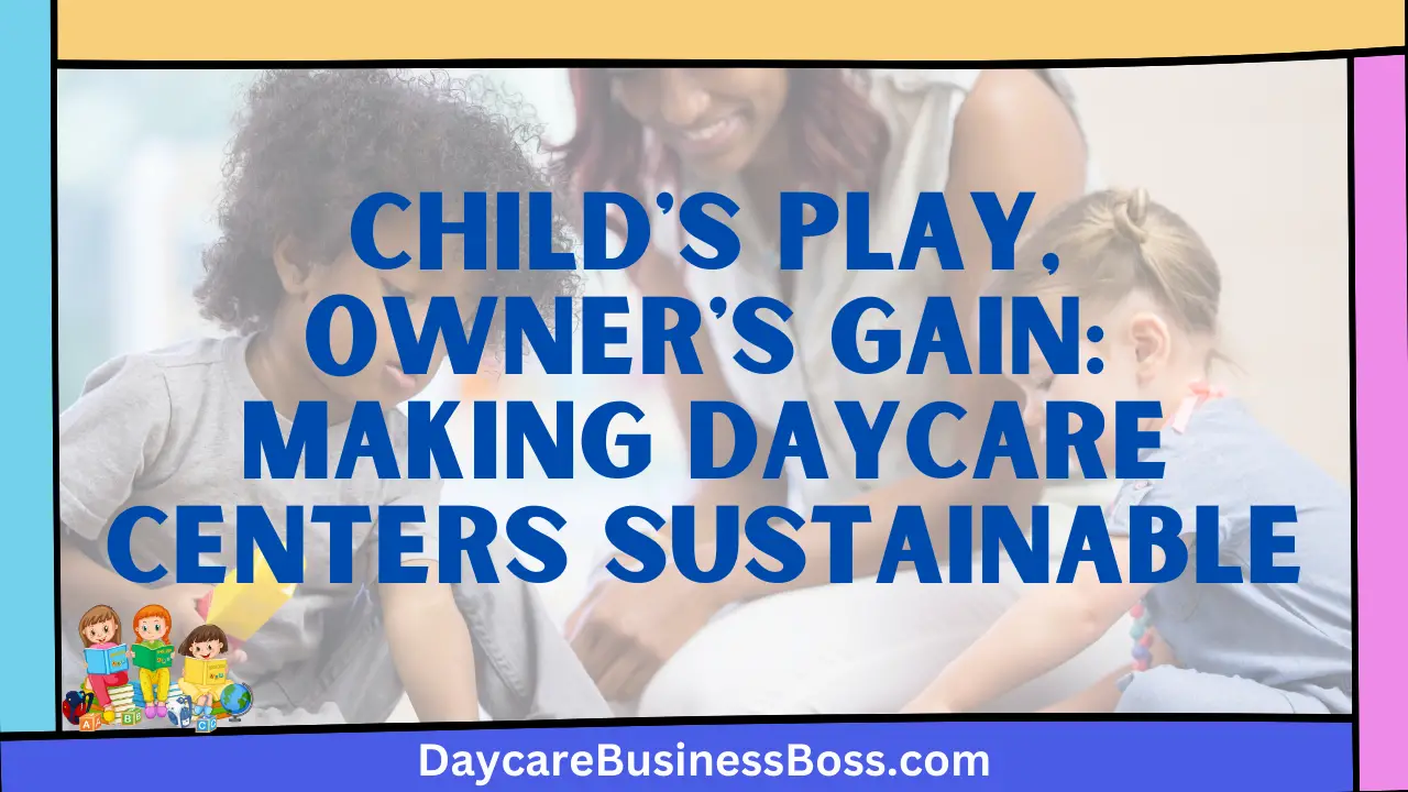 Child's Play, Owner's Gain: Making Daycare Centers Sustainable