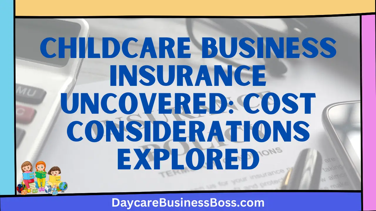 Childcare Business Insurance Uncovered: Cost Considerations Explored