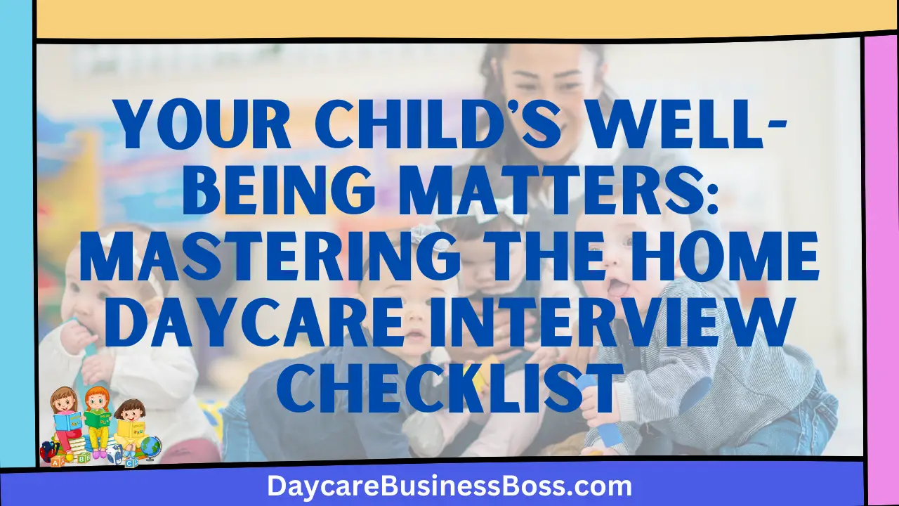 Your Child's Well-Being Matters: Mastering the Home Daycare Interview Checklist