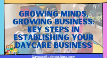 Growing Minds, Growing Business: Key Steps in Establishing Your Daycare Business