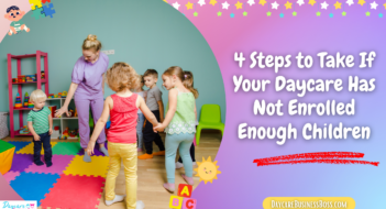 4 Steps to Take If Your Daycare Has Not Enrolled Enough Children