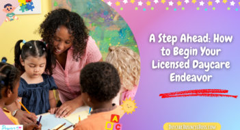 A Step Ahead: How to Begin Your Licensed Daycare Endeavor