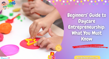 Beginners’ Guide to Daycare Entrepreneurship: What You Must Know