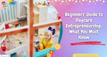 Beginners’ Guide to Daycare Entrepreneurship: What You Must Know