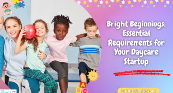 Bright Beginnings: Essential Requirements for Your Daycare Startup