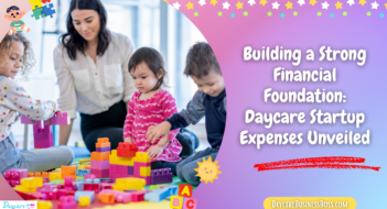 Building a Strong Financial Foundation: Daycare Startup Expenses Unveiled