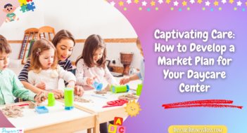 Captivating Care: How to Develop a Market Plan for Your Daycare Center