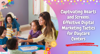 Captivating Hearts and Screens: Effective Digital Marketing Tactics for Daycare Centers