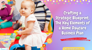 Crafting a Strategic Blueprint: The Key Elements of a Home Daycare Business Plan