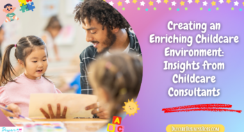 Creating an Enriching Childcare Environment: Insights from Childcare Consultants