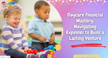 Daycare Financial Mastery: Navigating Expenses to Build a Lasting Venture