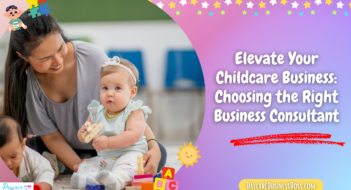 Elevate Your Childcare Business: Choosing the Right Business Consultant