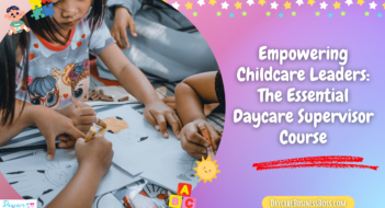 Empowering Childcare Leaders: The Essential Daycare Supervisor Course