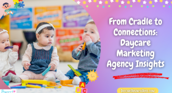 From Cradle to Connections: Daycare Marketing Agency Insights
