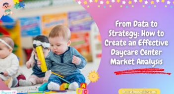 From Data to Strategy: How to Create an Effective Daycare Center Market Analysis