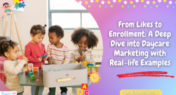 From Likes to Enrollment: A Deep Dive into Daycare Marketing with Real-life Examples