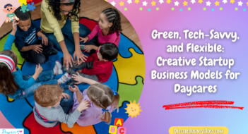 Green, Tech-Savvy, and Flexible: Creative Startup Business Models for Daycares