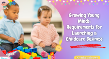 Growing Young Minds: Requirements for Launching a Childcare Business
