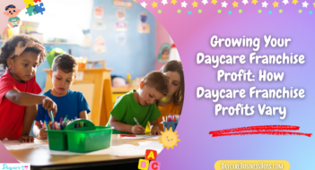 Growing Your Daycare Franchise Profit: How Daycare Franchise Profits Vary
