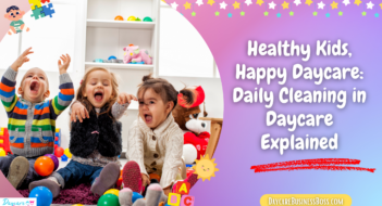 Healthy Kids, Happy Daycare: Daily Cleaning in Daycare Explained