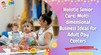 Holistic Senior Care: Multi-dimensional Business Ideas for Adult Day Centers